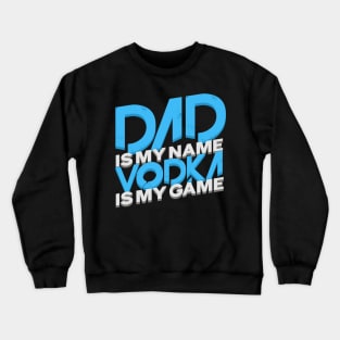 'Dad Is My Name Vodka Is My Game' Funny Vodka Gift Crewneck Sweatshirt